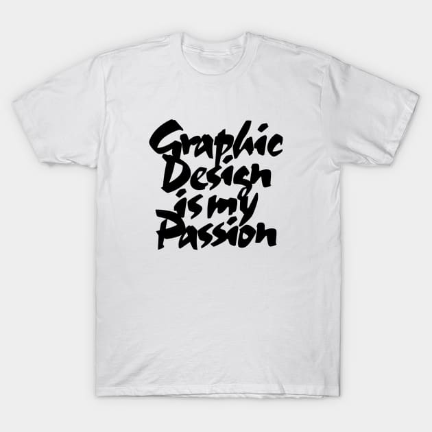 Graphic Design Is My Passion T-Shirt by Teephemera